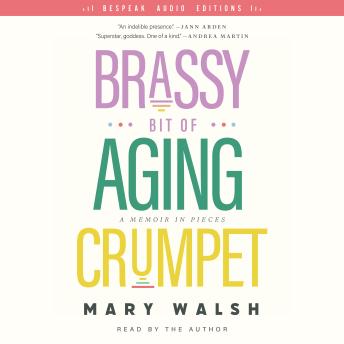 Brassy Bit of Aging Crumpet: A Memoir in Pieces