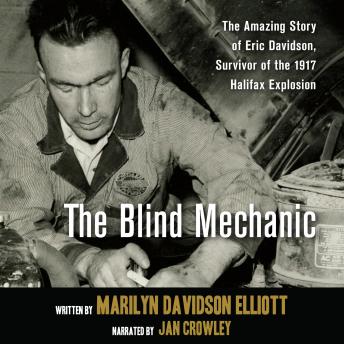The Blind Mechanic: The Amazing Story of Eric Davidson, Survivor of the 1917 Halifax Explosion