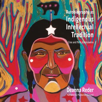 Autobiography as Indigenous Intellectual Tradition: Cree and Métis âcimisowina