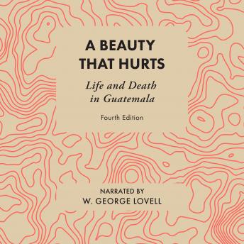 Download Beauty That Hurts: Life and Death in Guatemala by W. George Lovell