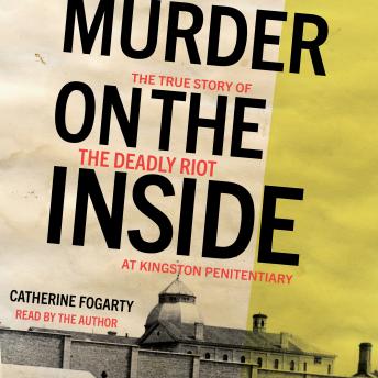 Murder on the Inside: The True Story of the Deadly Riot at Kingston Penitentiary