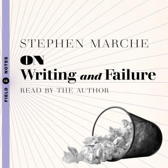 On Writing and Failure: Or, the Peculiar Perseverance Required to Endure the Life of a Writer