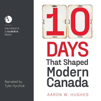 Download 10 Days That Shaped Modern Canada by Aaron W. Hughes