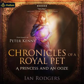 Chronicles of a Royal Pet: A Princess and an Ooze: Royal Ooze Chronicles, Book 1