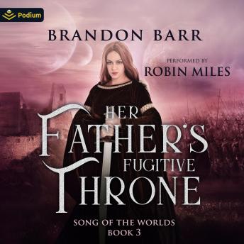 Her Father's Fugitive Throne: Song of the Worlds, Book 3