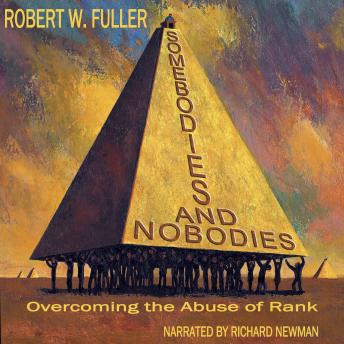 Somebodies and Nobodies: Overcoming the Abuse of Rank, Robert Fuller