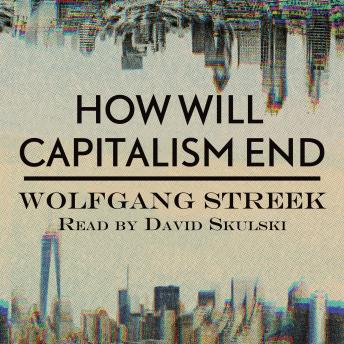 How will capitalism end?: Essays on a Failing System
