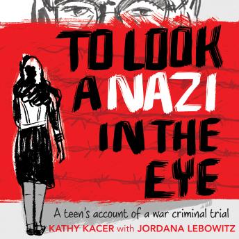 To Look A Nazi in the Eye: A teen's account of a war criminal trial