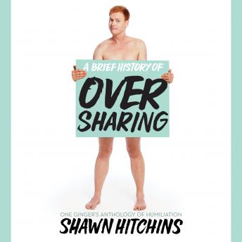 Brief History of Oversharing, Shawn Hitchins