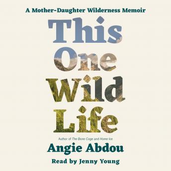 This One Wild Life: A Mother-Daughter Wilderness Memoir