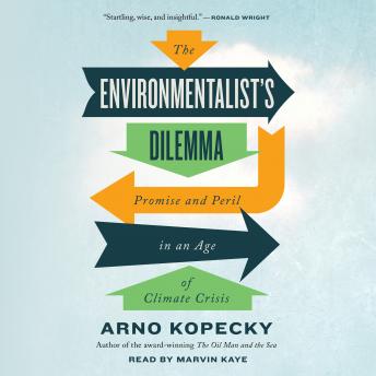 Download Environmentalist's Dilemma: Promise and Peril in an Age of Climate Crisis by Arno Kopecky