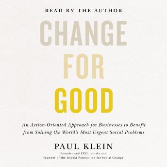 Change for Good: An Action-Oriented Approach for Businesses to Benefit from Solving the World's Most Urgent Social Problems