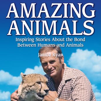 Download Amazing Animals: Inspiring Stories About the Bond Between Humans and Animals by Janice Ryan
