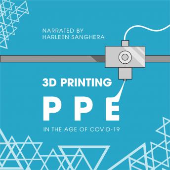 Download 3D Printing PPE In the Age of COVID-19 by Austin Mardon, Olsen Chan, Armita Yousefi, Maisha Fahmida, Anushka Hasija, Catherine Mardon