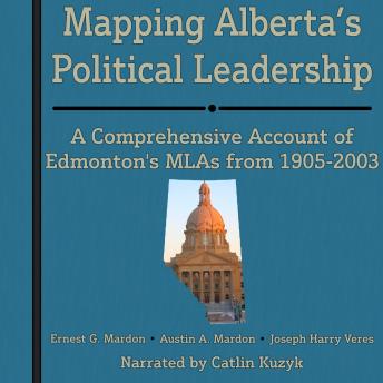 Mapping Alberta's Political Leadership: A Comprehensive Account of Edmonton's MLAs from 1905-2003