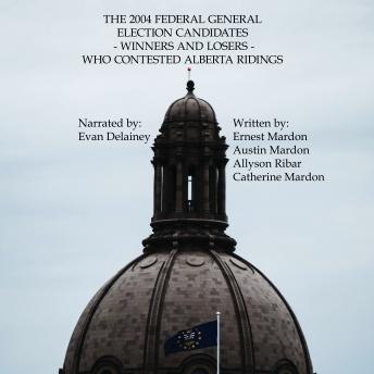Download 2004 Federal General Election Candidates - Winners and Losers - Who Contested Alberta Ridings by Catherine Mardon, Ernest Mardon, Dr. Austin Mardon, Allyson Ribar