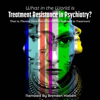 What in the World is Treatment Resistance in Psychiatry?