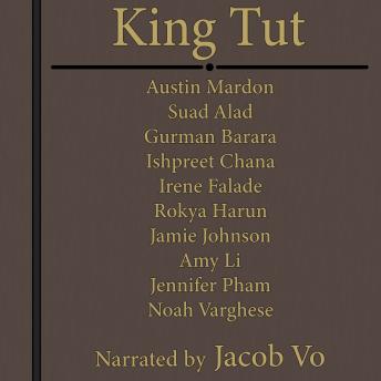 Download King Tut by Austin Mardon, Gurman Barara, Amy Li, Suad Alad, Ishpreet Chana, Rokya Harun, Jennifer Pham, Irene Falade, Jamie Johnson, Noah Varghese