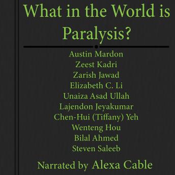 Download What in the World is Paralysis? by Dr. Austin Mardon, Wenteng Hou, Unaiza Asad Ullah, Zeest Kadri, Lajendon Jeyakumar, Zarish Jawad, Elizabeth C. Li, Chen-Hui (tiffany) Yeh, Bilal Ahmed, Steven Saleeb