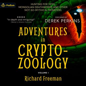 Adventures in Cryptozoology: Hunting for Yetis, Mongolian Deathworms and Other Not-So-Mythical Monsters: Adventures in Cryptozoology, Book 1