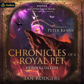 Chronicles of a Royal Pet: Heroes Collide: Royal Ooze Chronicles, Book 6