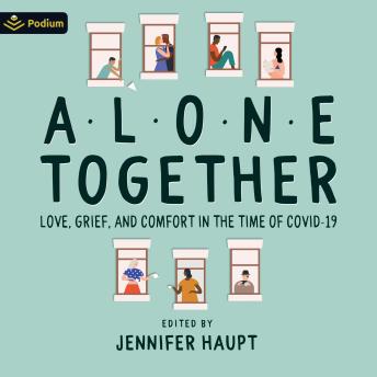Alone Together: Love, Grief, and Comfort During the Time of COVID-19