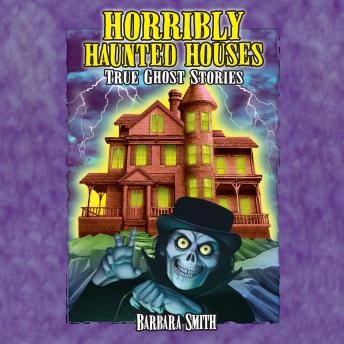 Horribly Haunted Houses: True Ghost Stories