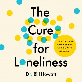 The Cure for Loneliness: How to Feel Connected and Escape Isolation