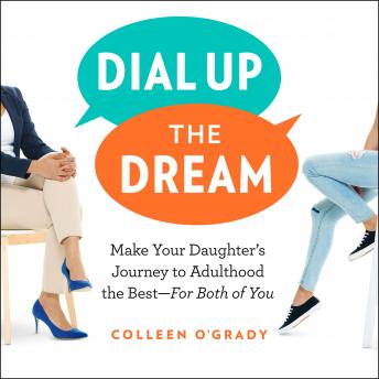 Dial Up the Dream: Make Your Daughter's Journey to Adulthood the Best—For Both of You