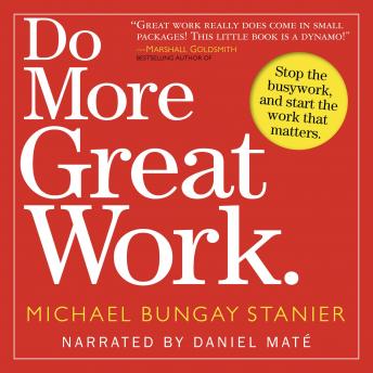 Do More Great Work: Stop the Busywork. Start the Work That Matters.