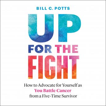 Up for the Fight: How to Advocate for Yourself as You Battle Cancer—from a Five-Time Survivor : Bill C. Potts episode artwork