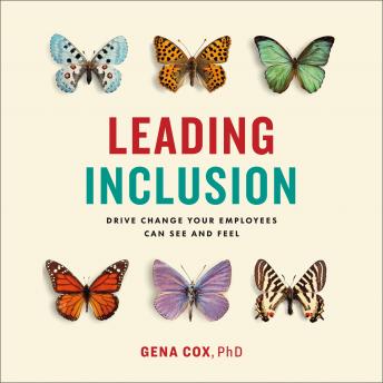 Leading Inclusion: Drive Change Your Employees Can See and Feel