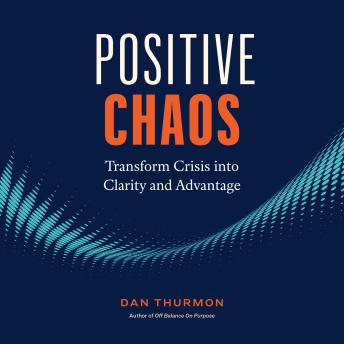 Positive Chaos: Transform Crisis into Clarity and Advantage