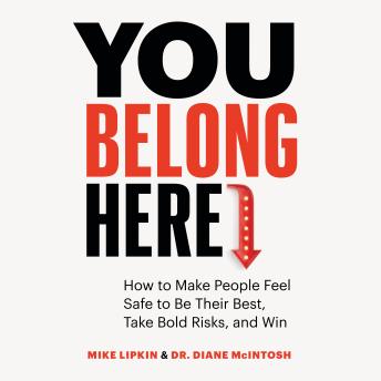 Download You Belong Here: How to Make People Feel Safe to Be Their Best, Take Bold Risks, and Win by Mike Lipkin, Dr. Diane Mcintosh