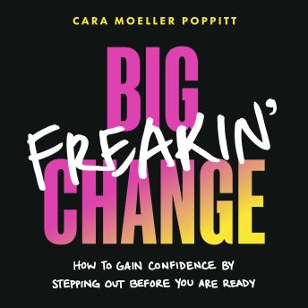 Big Freakin’ Change: How to Gain Confidence by Stepping Out Before You Are Ready
