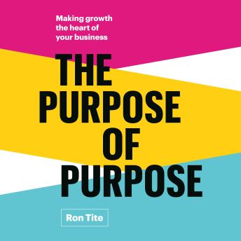 The Purpose of Purpose: Making Growth the Heart of Your Business