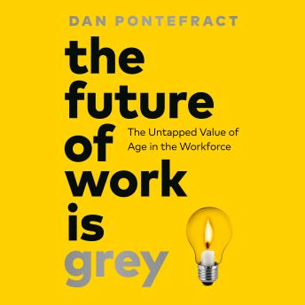 The Future of Work Is Grey: The Untapped Value of Age in the Workforce