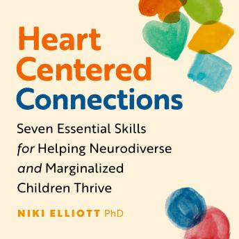 Heart-Centered Connections: Seven Essential Skills for Helping Neurodiverse and Marginalized Children Thrive