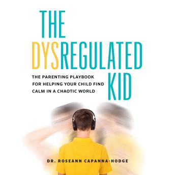 The Dysregulated Kid: The Parenting Playbook for Helping Your Child Find Calm in a Chaotic World