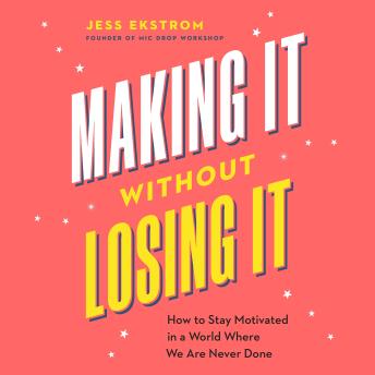 Making It Without Losing It: How to Stay Motivated in a World Where We Are Never Done