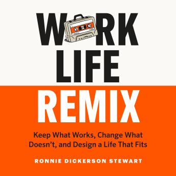 Work Life Remix: Keep What Works, Change What Doesn’t, and Design a Life That Fits
