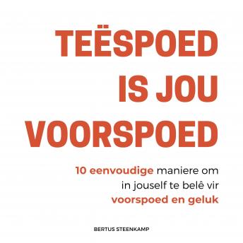 [Afrikaans] - Teëspoed is jou voorspoed: 10 eenvoudige maniere om in jouself te belê vir voorspoed en geluk