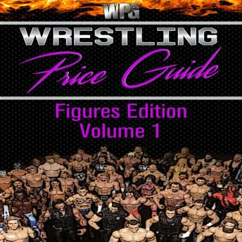 Wrestling Price Guide Figures Edition Volume 1: Over 450 Pictures WWE WWF LJN HASBRO REMCO JAKKS MATTEL and More Figures From 1984-2019