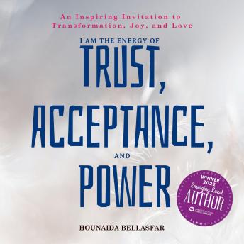 I Am the Energy of Trust, Acceptance, and Power: An Inspiring Invitation to Transformation, Joy, and Love