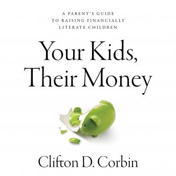 Download Your Kids, Their Money: A Parent’s Guide to Raising Financially Literate Children by Clifton Corbin