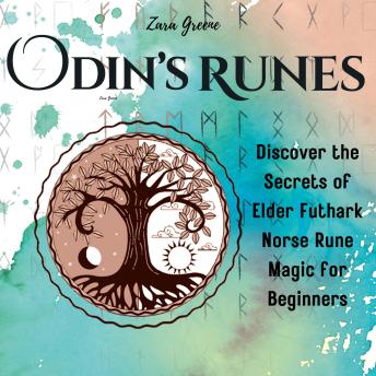 Download Odin’s Runes: Discover the Secrets of Elder Futhark Norse Rune Magic Complete With Folklore, History, and Divination With Guided Layouts for Beginners by Zara Greene