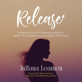 Release: A Woman’s Guide to Releasing Weight In Midlife Through Becoming Your Body’s Best Friend