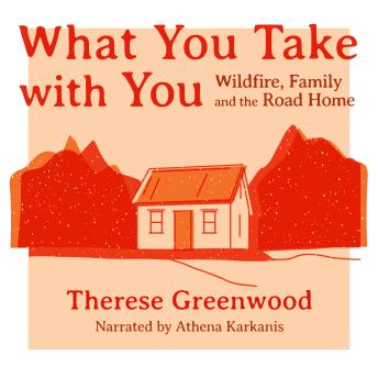 What You Take With You: Wildfire, Family and the Road Home