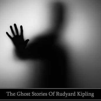 Rudyard Kipling: The Ghost Stories, Audio book by Rudyard Kipling