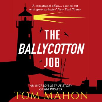 The Ballycotton Job: An Incredible True Story of IRA Pirates